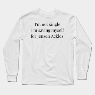 i'm not single i'm saving myself for Jensen Ackles Long Sleeve T-Shirt